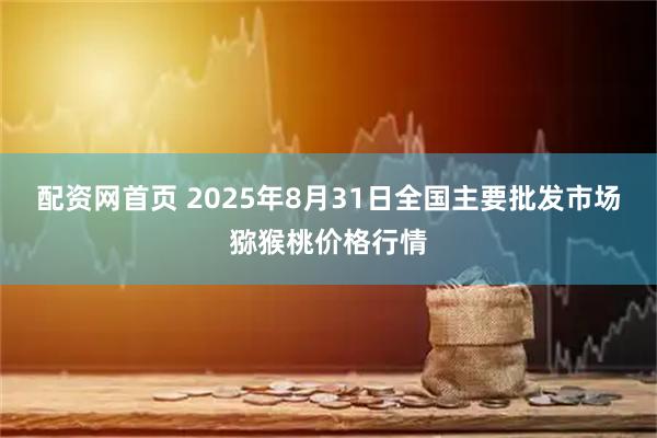 配资网首页 2025年8月31日全国主要批发市场猕猴桃价格行情