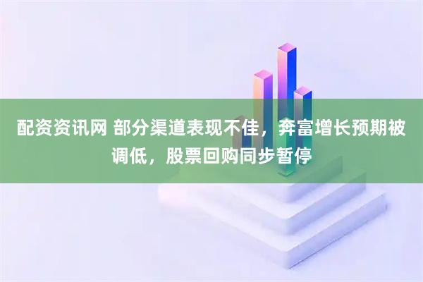 配资资讯网 部分渠道表现不佳，奔富增长预期被调低，股票回购同步暂停
